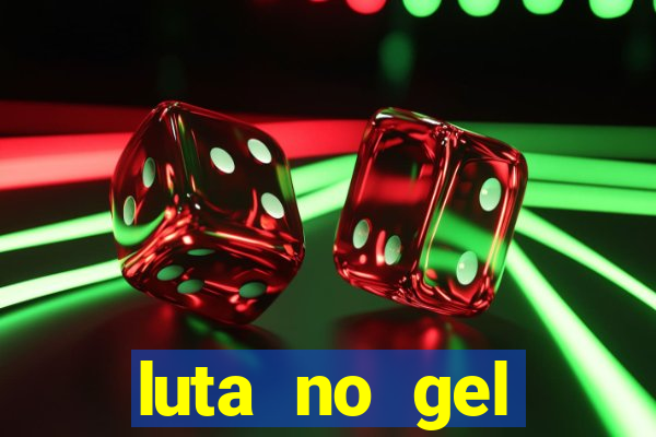 luta no gel cassino show